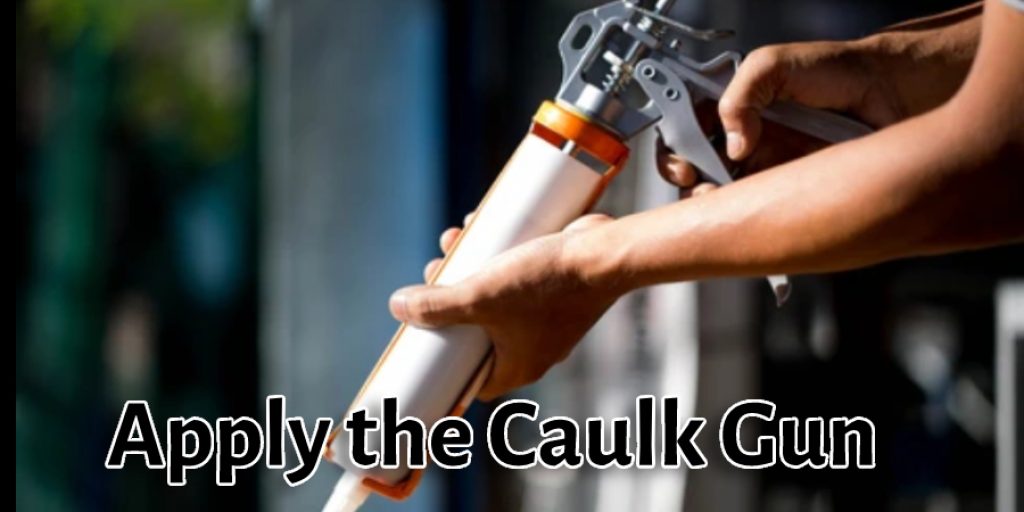 Apply the Caulk Gun