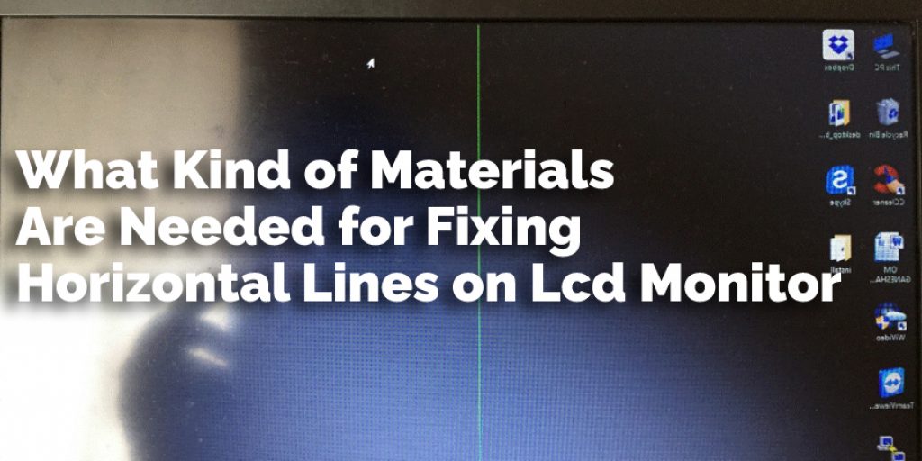 What Kind of Materials Are Needed for Fixing Horizontal Lines on Lcd Monitor