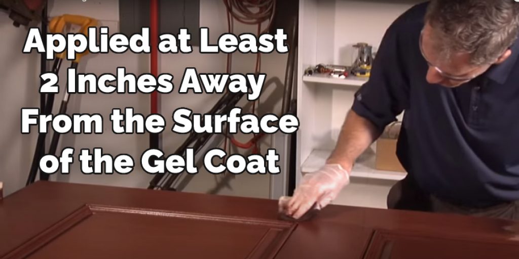 applied at least 2 inches away from the surface of the gel coat