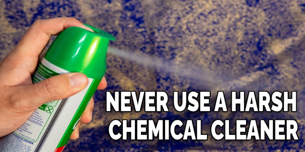 Never use a harsh chemical cleaner