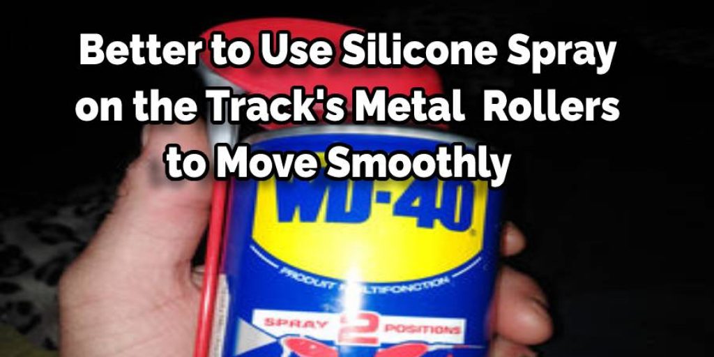 Better to Use Silicone Spray  on the Track's Metal  Rollers  to Move Smoothly  