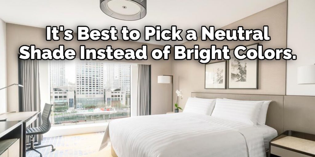  It's Best to Pick a Neutral  Shade Instead of Bright Colors.