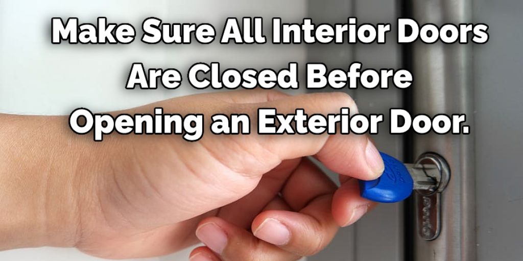 Make Sure All Interior Doors Are Closed Before Opening an Exterior Door 