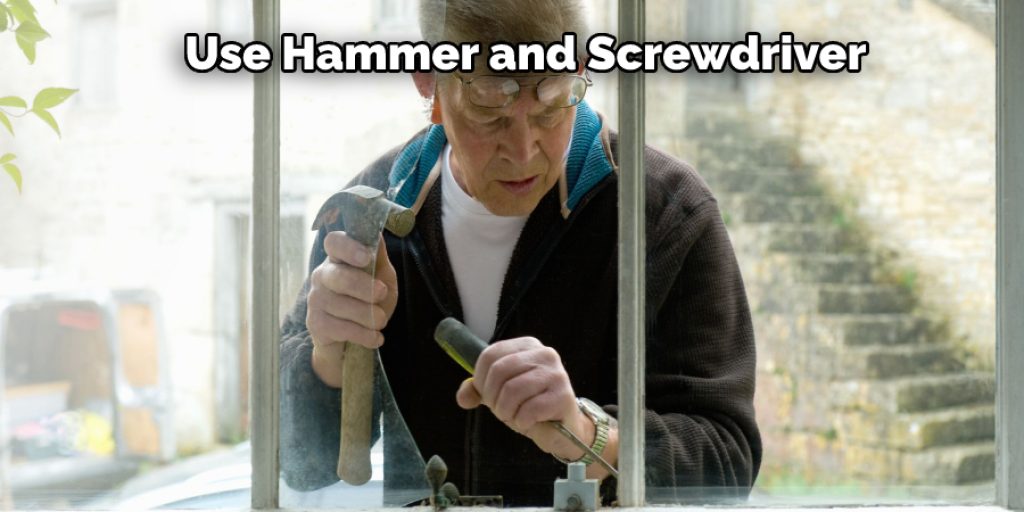 Use Hammer and Screwdriver