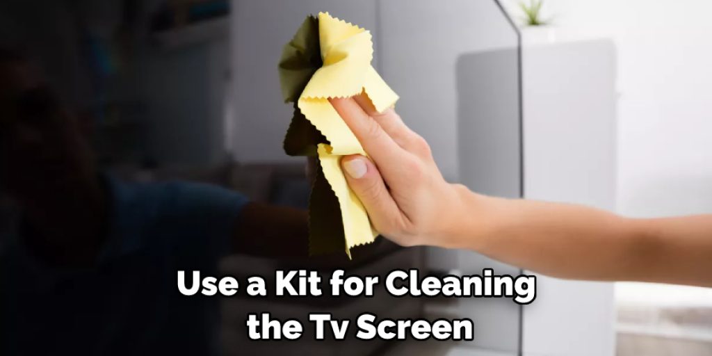 Use a Kit for Cleaning  the Tv Screen