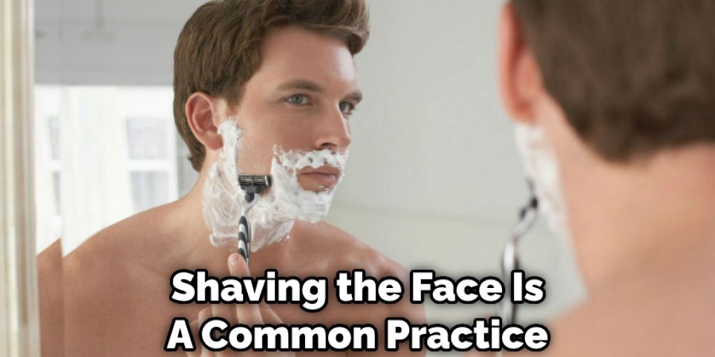 Shaving the Face Is A Common Practice