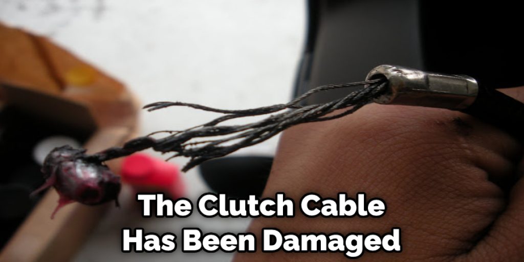 The Clutch Cable Has Been Damaged
