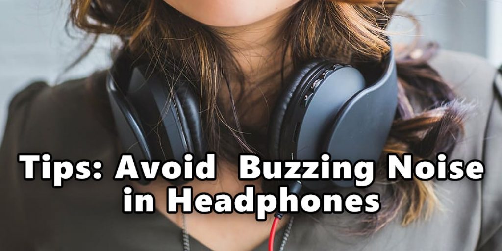 Tips To Avoid  Buzzing Noise in Headphones 
