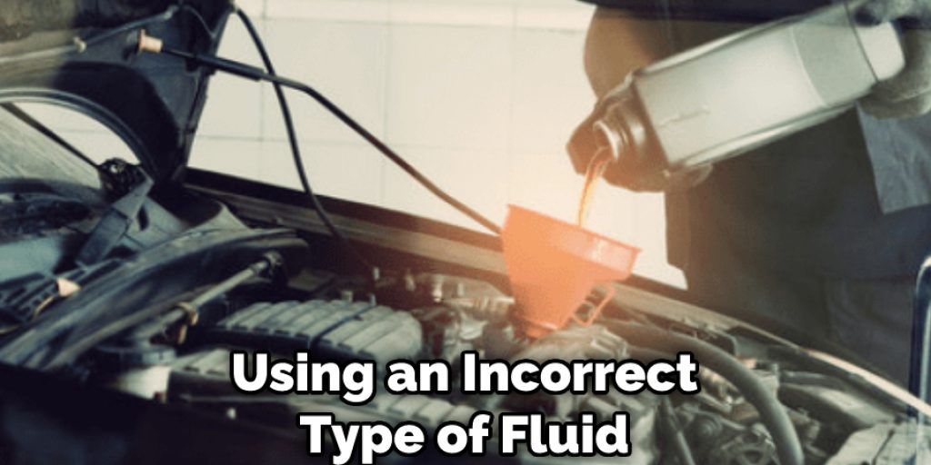 Using an Incorrect Type of Fluid