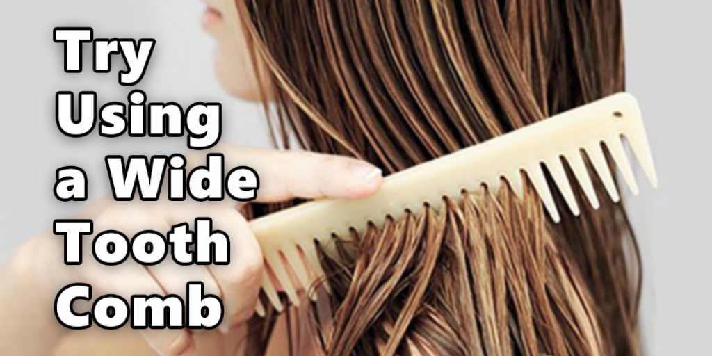 Try Using a Wide Tooth Comb