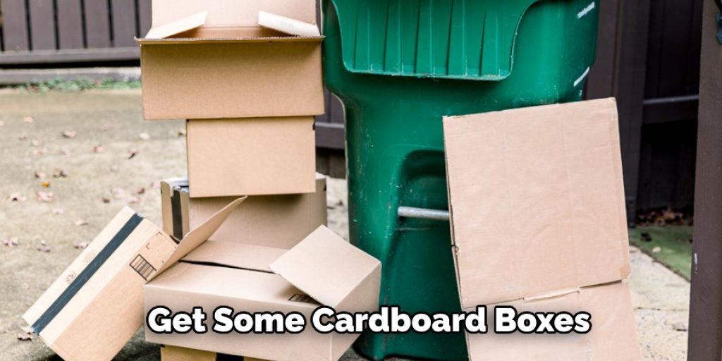 Get Some Cardboard Boxes
