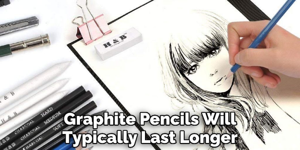 Graphite Pencils Will Typically Last Longer