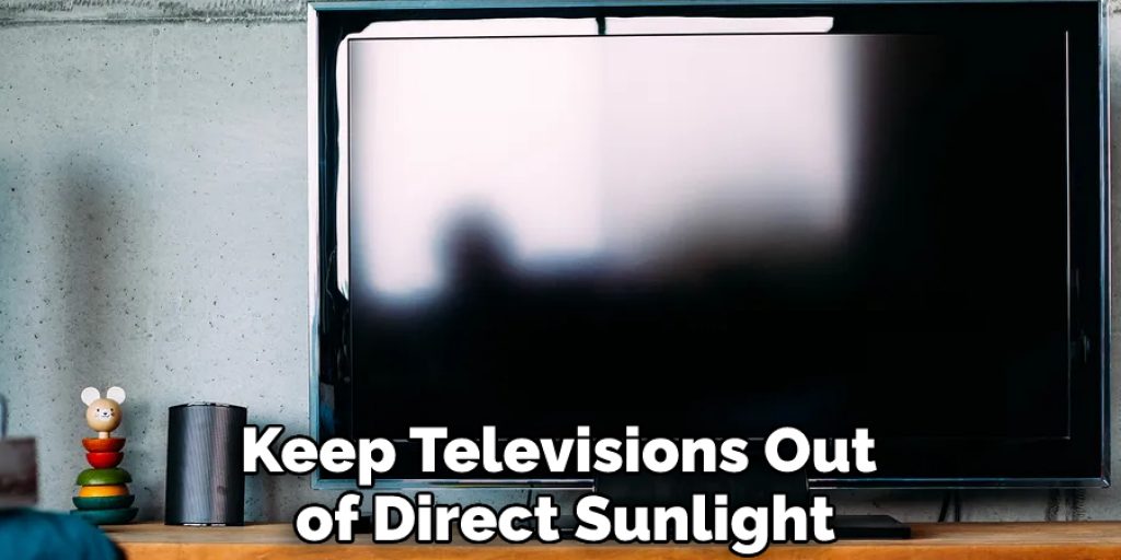 Keep Televisions Out of Direct Sunlight