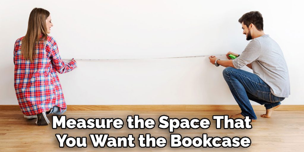 Measure the Space That You Want the Bookcase