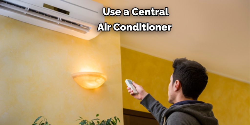  Use a Central  Air Conditioner 