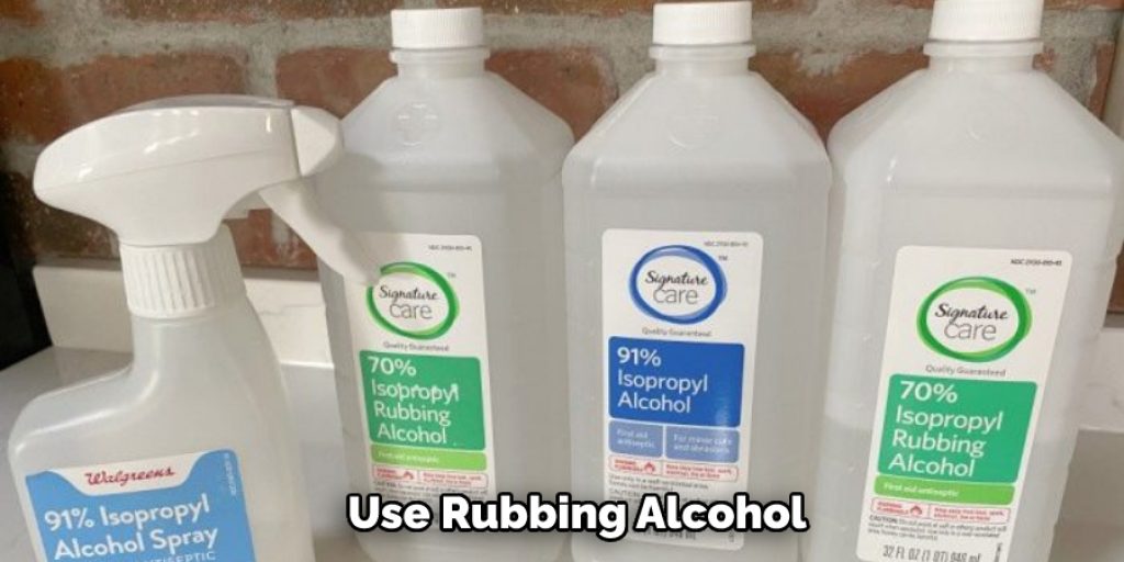 Use Rubbing Alcohol