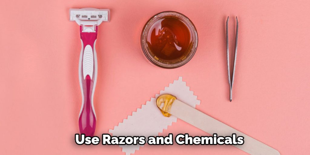 Use Razors and Chemicals 