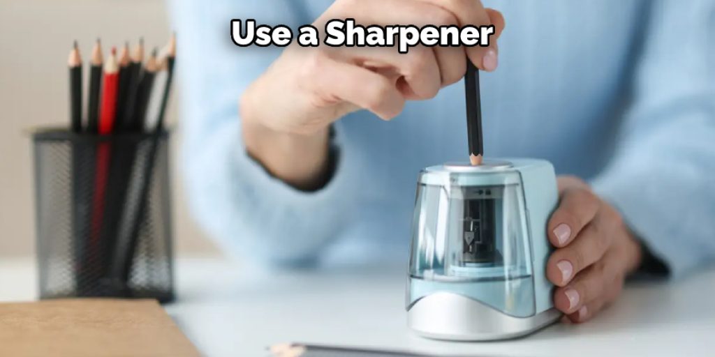 Use a Sharpener