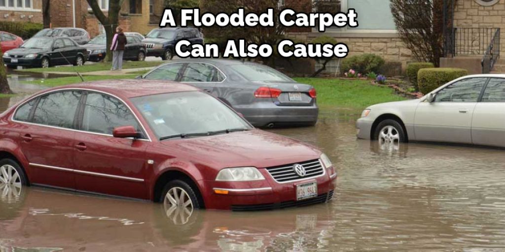 A Flooded Carpet  Can Also Cause