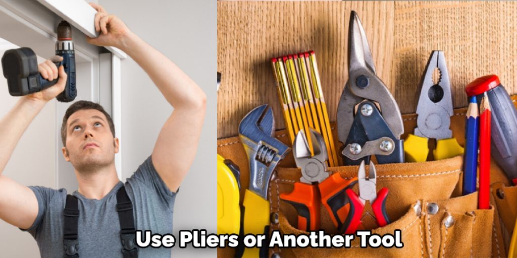 Use Pliers or Another Tool