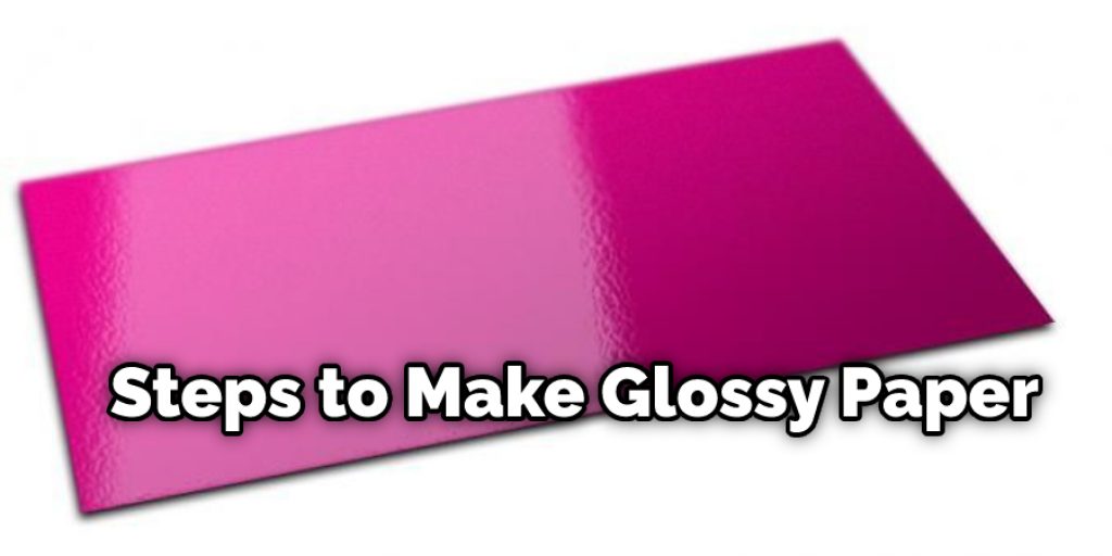 Steps to Make Glossy Paper