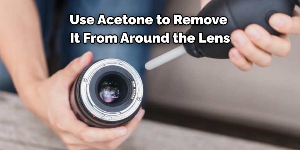 Use Acetone to Remove It From Around the Lens