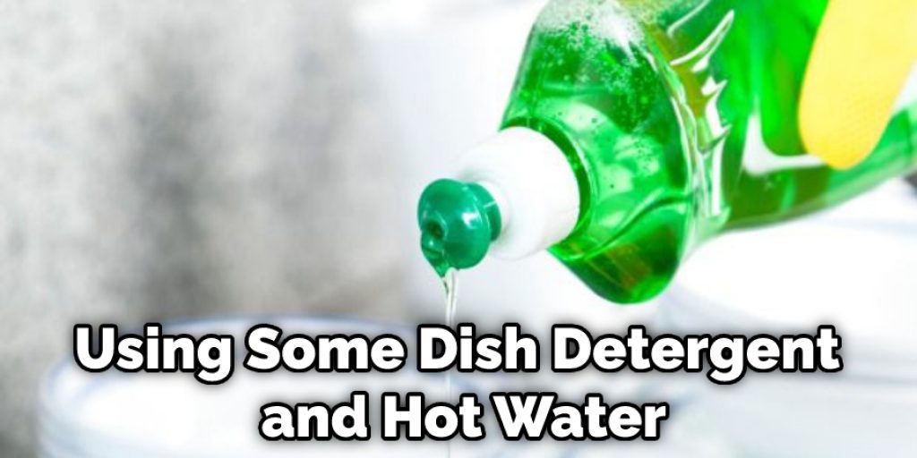 Using Some Dish Detergent and Hot Water