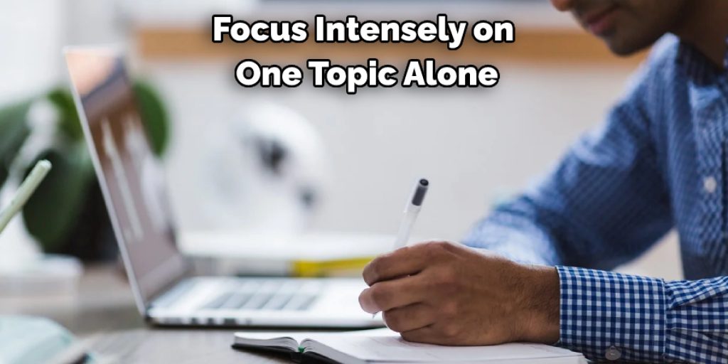 Focus Intensely on  One Topic Alone