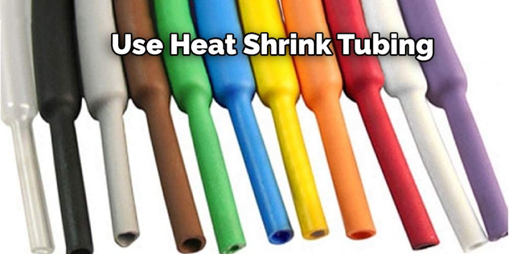 Use Heat Shrink Tubing