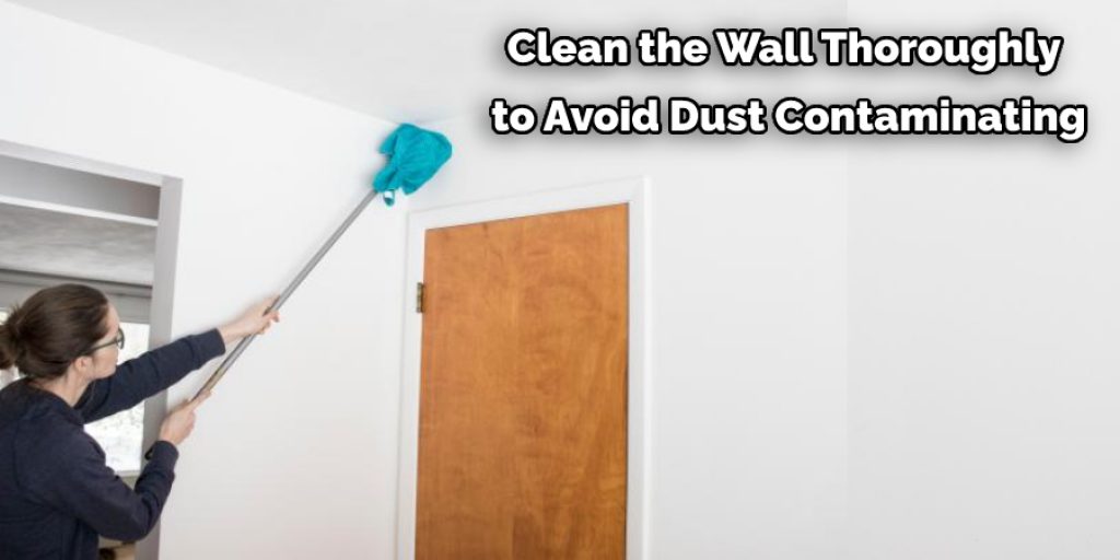 Clean the Wall Thoroughly  to Avoid Dust Contaminating