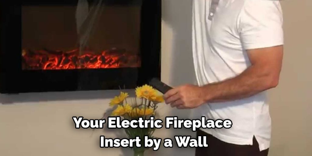 Your Electric Fireplace  Insert by a Wall