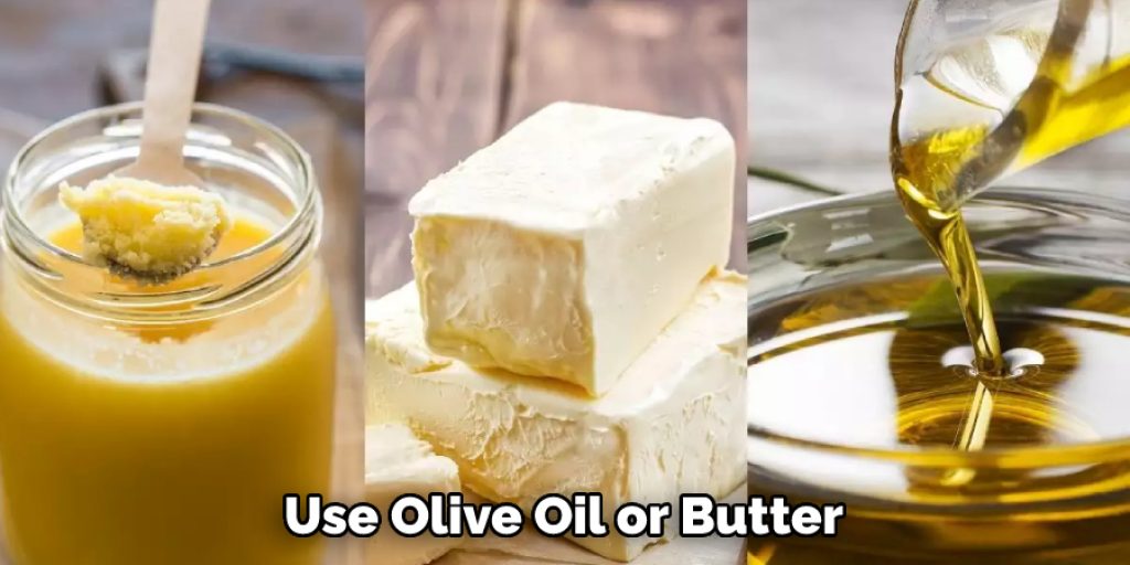 Use Olive Oil or Butter