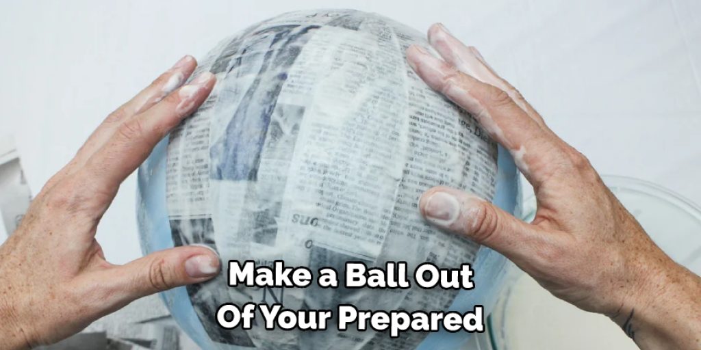 Make a Ball Out  Of Your Prepared 