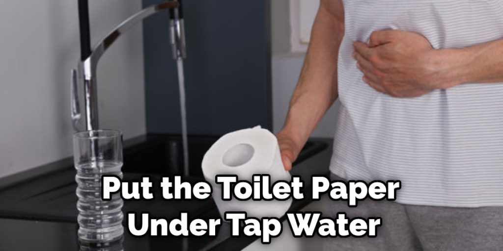 Put the Toilet Paper Under Tap Water