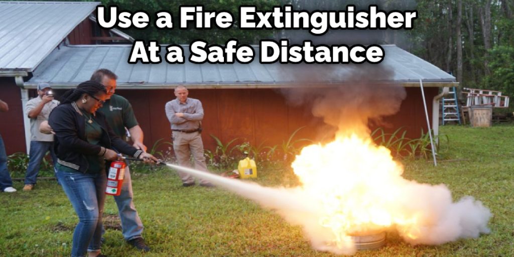 Use a Fire Extinguisher At a Safe Distance