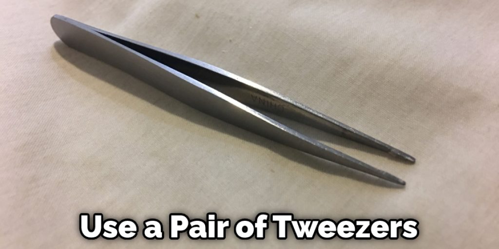 Use a Pair of Tweezers 
