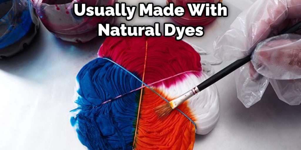 Usually Made With Natural Dyes