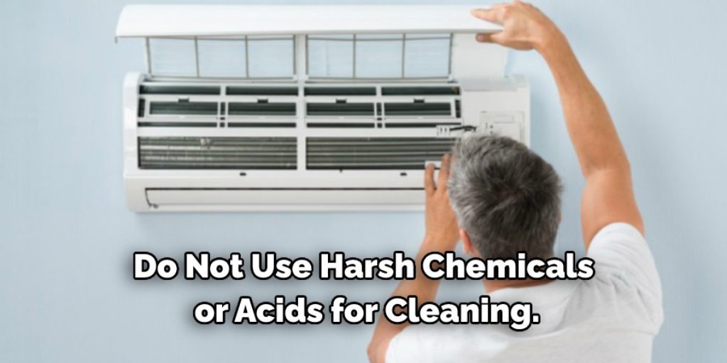 Do Not Use Harsh Chemicals or Acids for Cleaning.