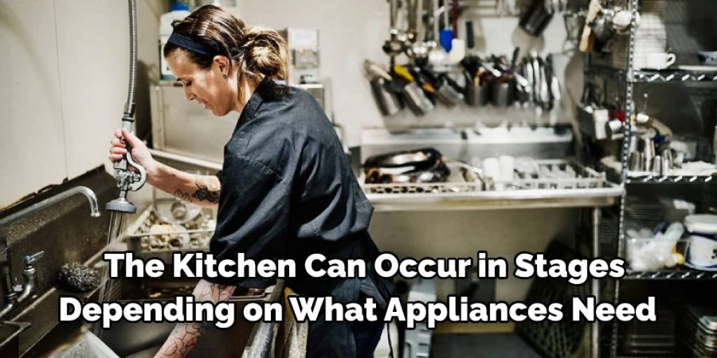 The kitchen can occur in stages depending on what appliances need