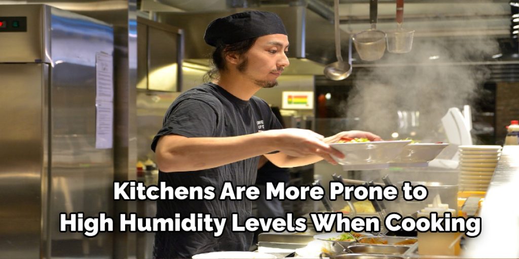 Kitchens Are More Prone to High Humidity Levels When Cooking.