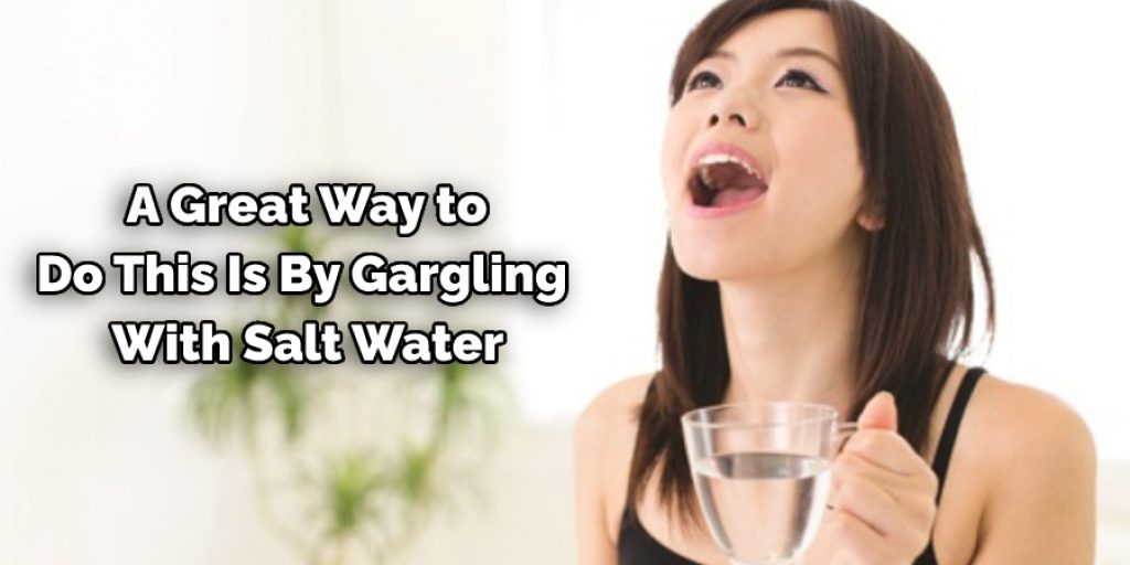  A Great Way to  Do This Is By Gargling  With Salt Water