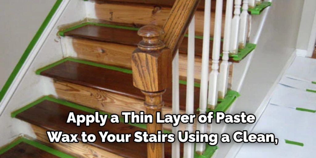 Apply a Thin Layer of Paste  Wax to Your Stairs Using a Clean,