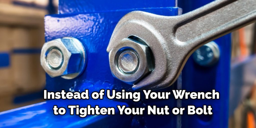 Instead of Using Your  Wrench to Tighten Your  Nut or Bolt