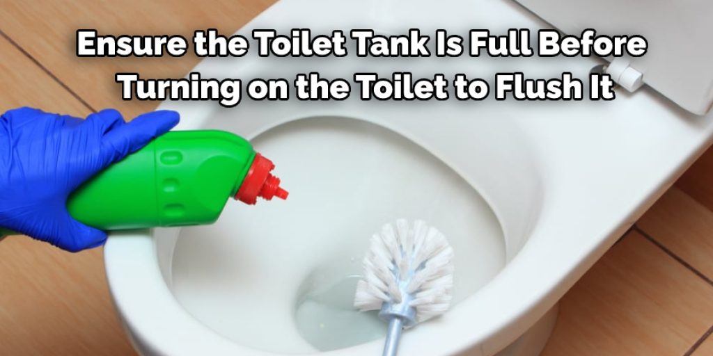 Ensure the Toilet Tank Is Full Before  Turning on the Toilet to Flush It