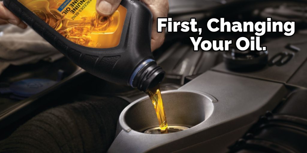 First, Changing  Your Oil.