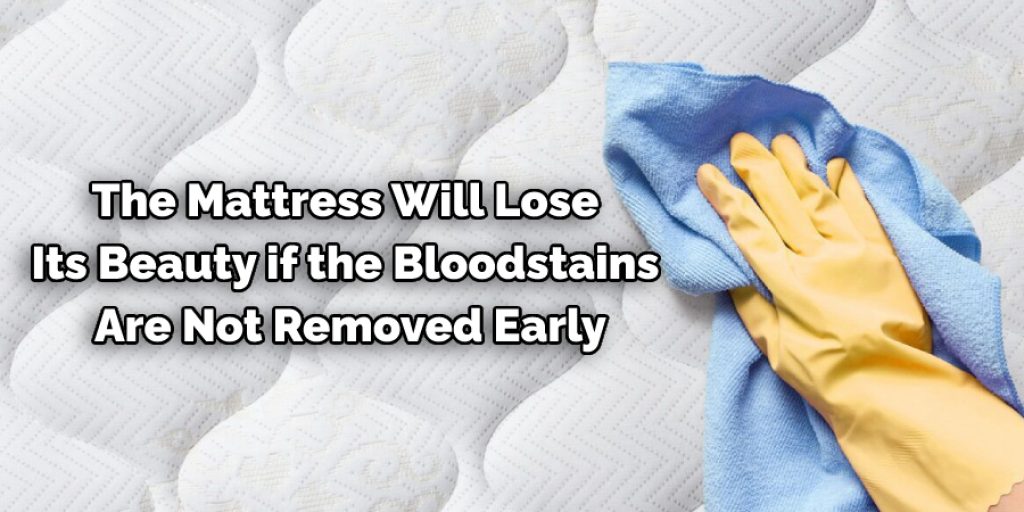 The Mattress Will Lose  Its Beauty if the Bloodstains  Are Not Removed Early