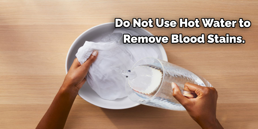 Do Not Use Hot Water to Remove Blood Stains.
