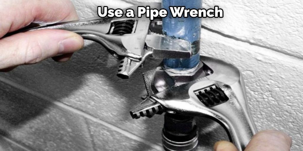 Use a Pipe Wrench