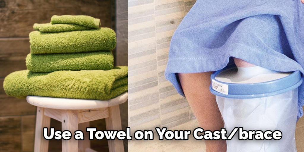 Use a Towel on Your Cast/brace