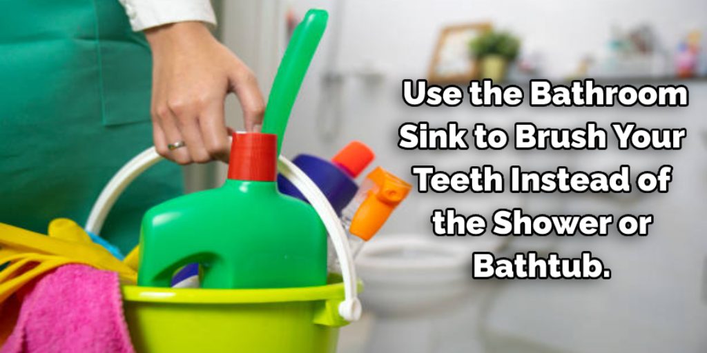 Use the Bathroom Sink to Brush Your Teeth Instead of the Shower or Bathtub.